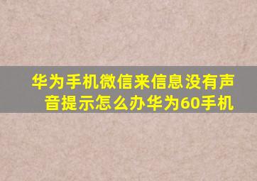 华为手机微信来信息没有声音提示怎么办华为60手机