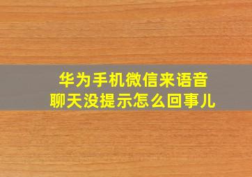 华为手机微信来语音聊天没提示怎么回事儿