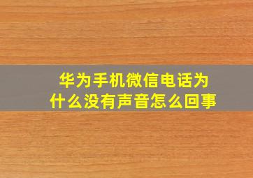 华为手机微信电话为什么没有声音怎么回事