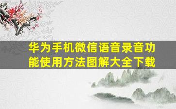 华为手机微信语音录音功能使用方法图解大全下载