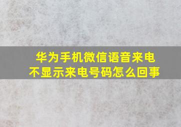 华为手机微信语音来电不显示来电号码怎么回事