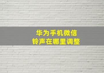 华为手机微信铃声在哪里调整