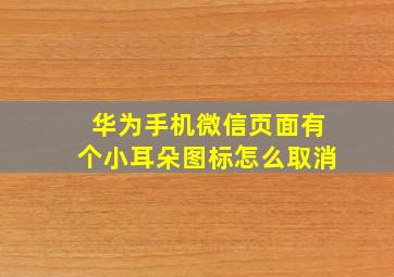 华为手机微信页面有个小耳朵图标怎么取消