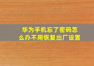 华为手机忘了密码怎么办不用恢复出厂设置