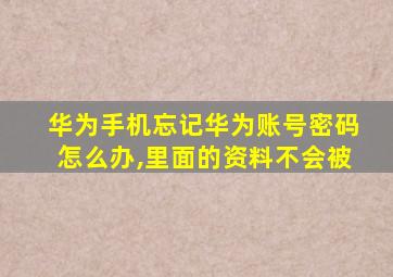 华为手机忘记华为账号密码怎么办,里面的资料不会被