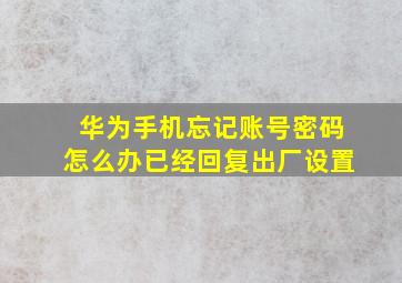 华为手机忘记账号密码怎么办已经回复出厂设置