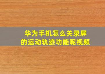 华为手机怎么关录屏的运动轨迹功能呢视频