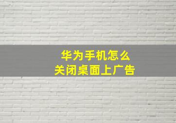 华为手机怎么关闭桌面上广告