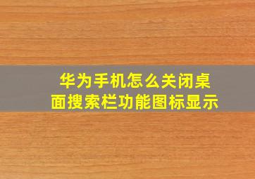 华为手机怎么关闭桌面搜索栏功能图标显示