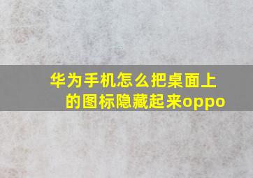 华为手机怎么把桌面上的图标隐藏起来oppo