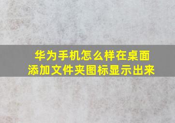 华为手机怎么样在桌面添加文件夹图标显示出来