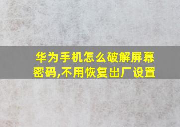 华为手机怎么破解屏幕密码,不用恢复出厂设置