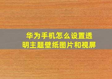 华为手机怎么设置透明主题壁纸图片和视屏