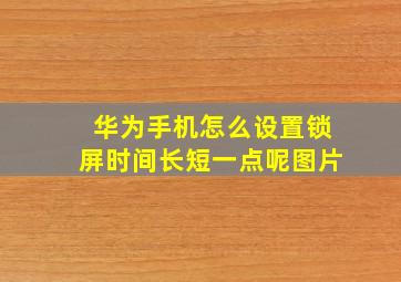 华为手机怎么设置锁屏时间长短一点呢图片