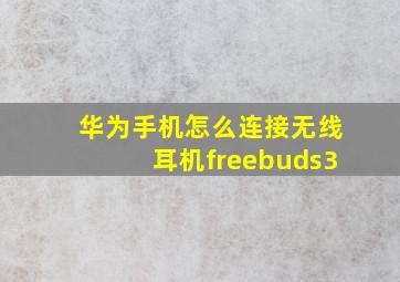 华为手机怎么连接无线耳机freebuds3