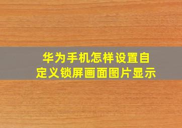 华为手机怎样设置自定义锁屏画面图片显示