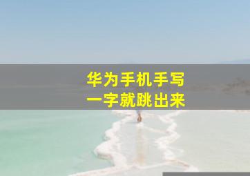 华为手机手写一字就跳出来