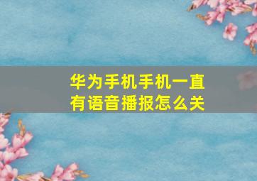 华为手机手机一直有语音播报怎么关