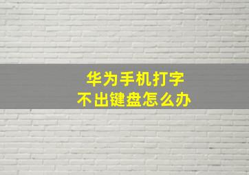 华为手机打字不出键盘怎么办