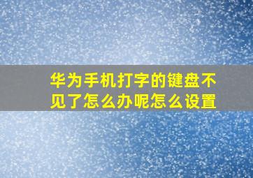 华为手机打字的键盘不见了怎么办呢怎么设置