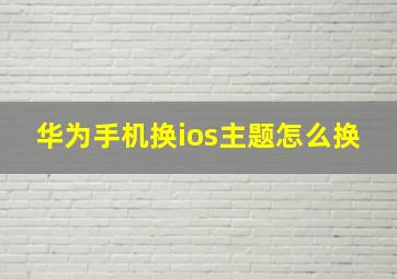 华为手机换ios主题怎么换