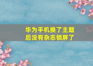 华为手机换了主题后没有杂志锁屏了