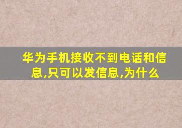 华为手机接收不到电话和信息,只可以发信息,为什么