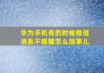 华为手机有的时候微信消息不提醒怎么回事儿