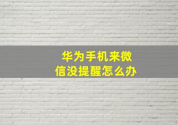 华为手机来微信没提醒怎么办