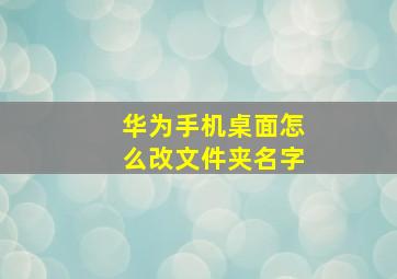 华为手机桌面怎么改文件夹名字