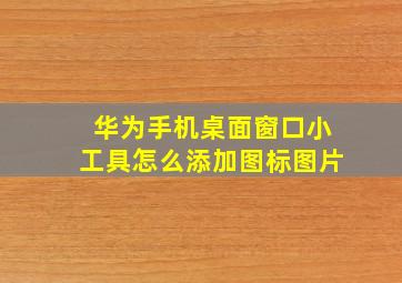 华为手机桌面窗口小工具怎么添加图标图片