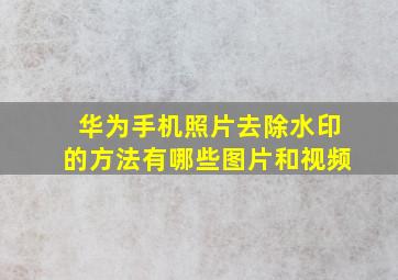 华为手机照片去除水印的方法有哪些图片和视频