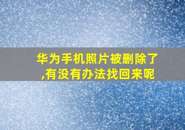 华为手机照片被删除了,有没有办法找回来呢