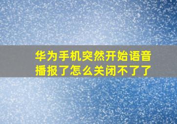 华为手机突然开始语音播报了怎么关闭不了了