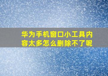 华为手机窗口小工具内容太多怎么删除不了呢