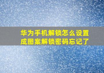 华为手机解锁怎么设置成图案解锁密码忘记了