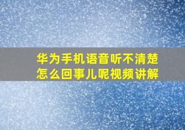 华为手机语音听不清楚怎么回事儿呢视频讲解