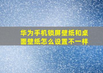 华为手机锁屏壁纸和桌面壁纸怎么设置不一样