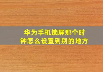 华为手机锁屏那个时钟怎么设置到别的地方