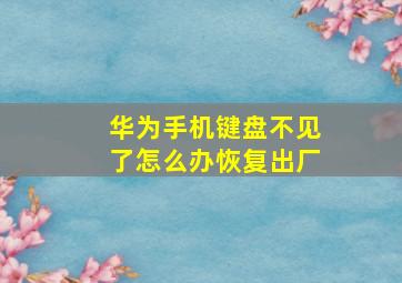 华为手机键盘不见了怎么办恢复出厂