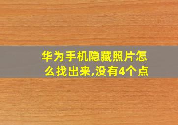 华为手机隐藏照片怎么找出来,没有4个点