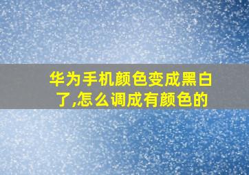 华为手机颜色变成黑白了,怎么调成有颜色的