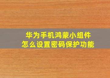 华为手机鸿蒙小组件怎么设置密码保护功能