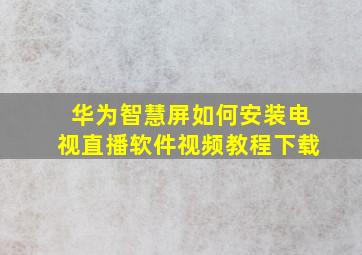 华为智慧屏如何安装电视直播软件视频教程下载