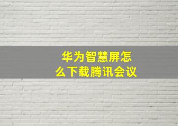 华为智慧屏怎么下载腾讯会议