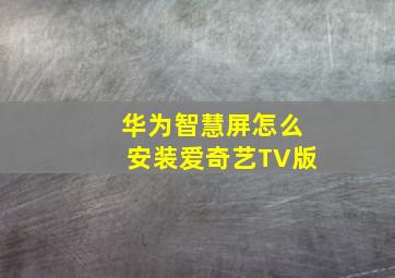 华为智慧屏怎么安装爱奇艺TV版