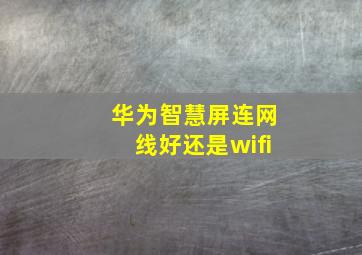 华为智慧屏连网线好还是wifi