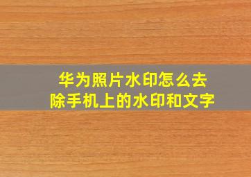 华为照片水印怎么去除手机上的水印和文字