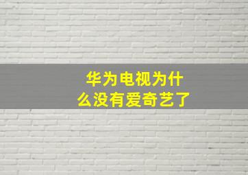 华为电视为什么没有爱奇艺了