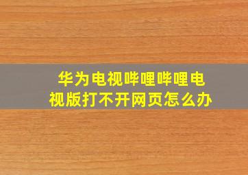 华为电视哔哩哔哩电视版打不开网页怎么办